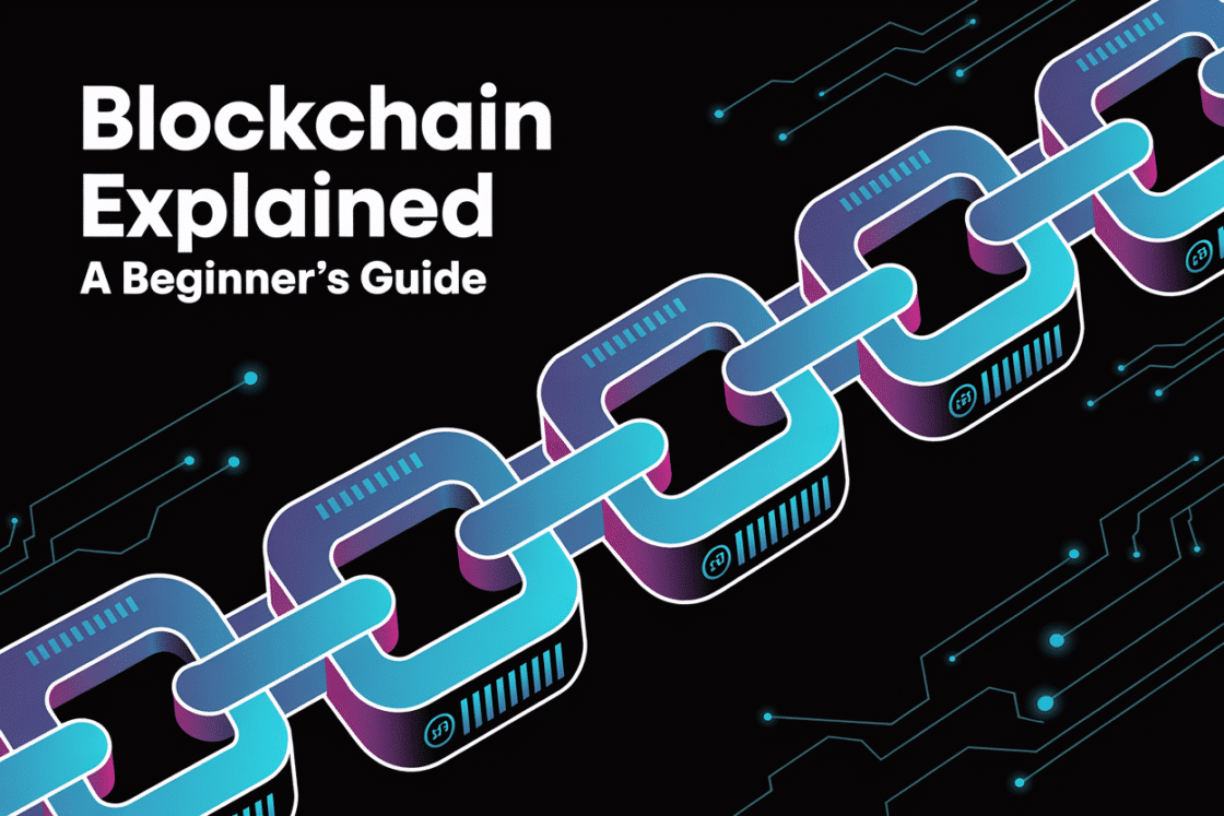 Blockchain Explained: A Beginner’s Guide